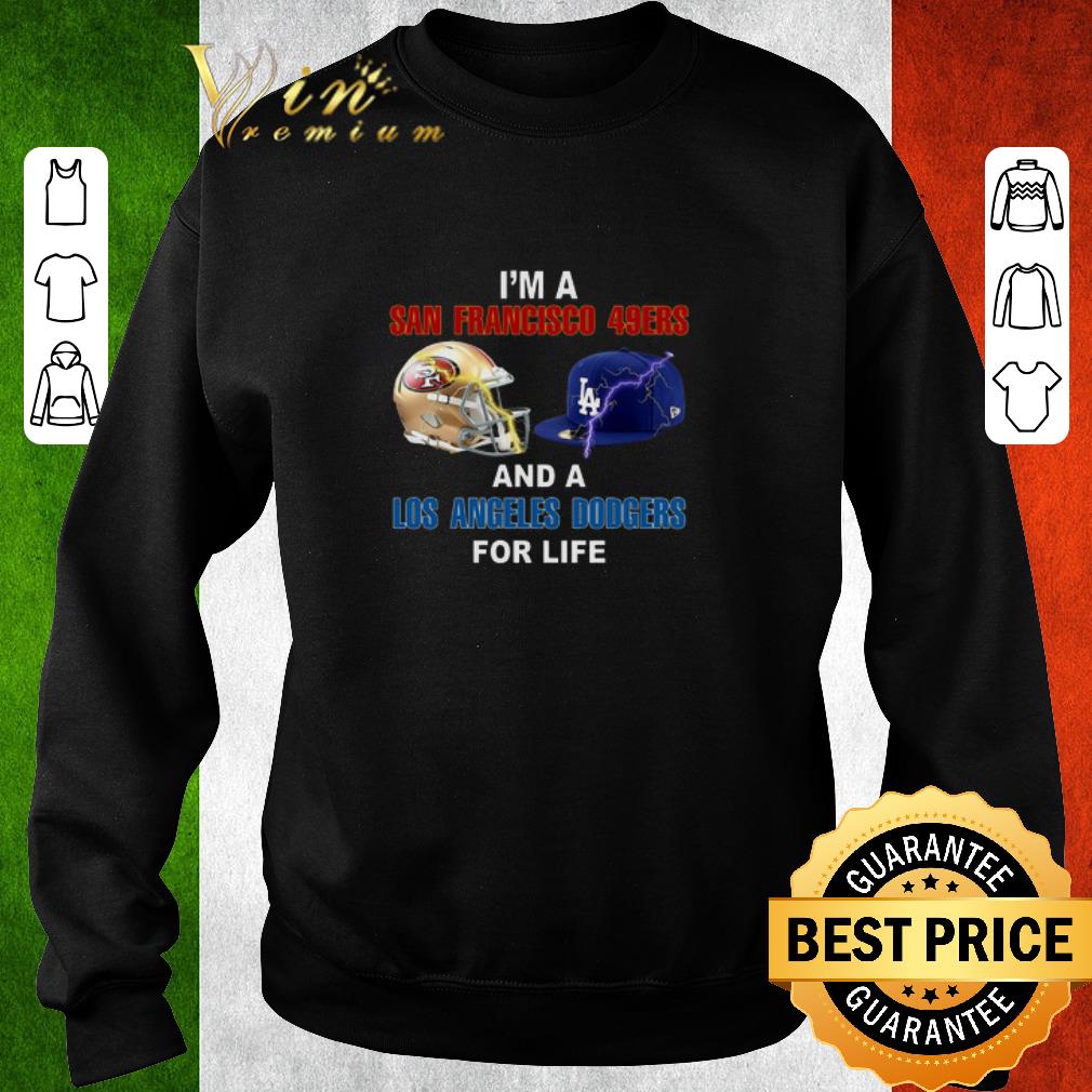Nice I'm a San Francisco 49ers and a Los Angeles Dodgers for life shirt