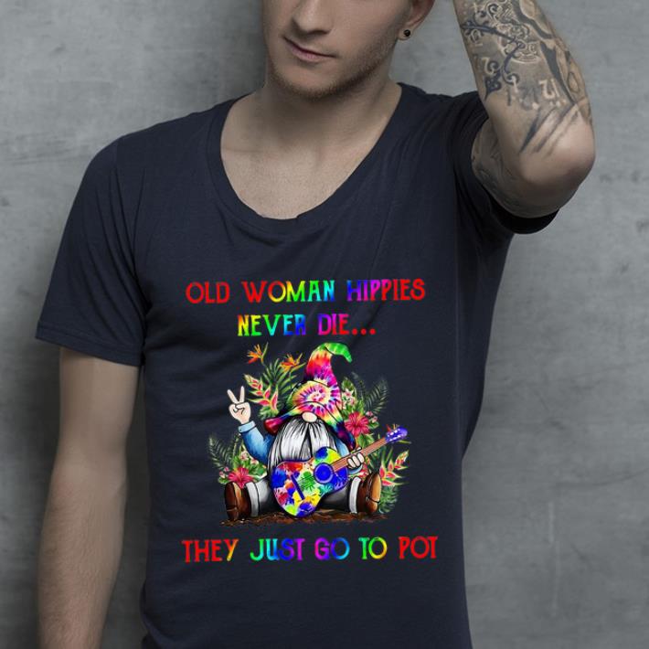 Nice Tie Dye Gnome Old Woman Hippies Never Die They Just Go To Pot shirt