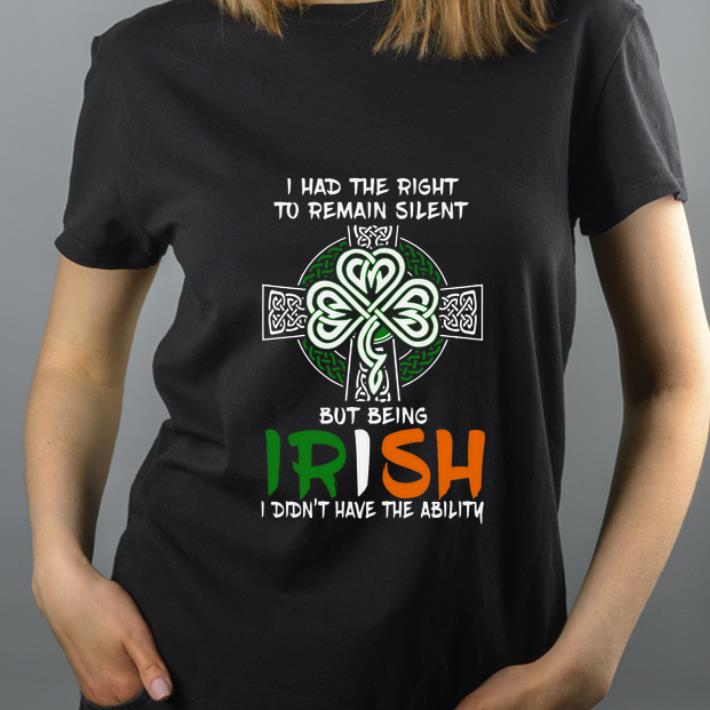 Official I Had The Right To Remain Silent But Being Irish I Didn’t Have The Ability St Patrick’s Day shirt