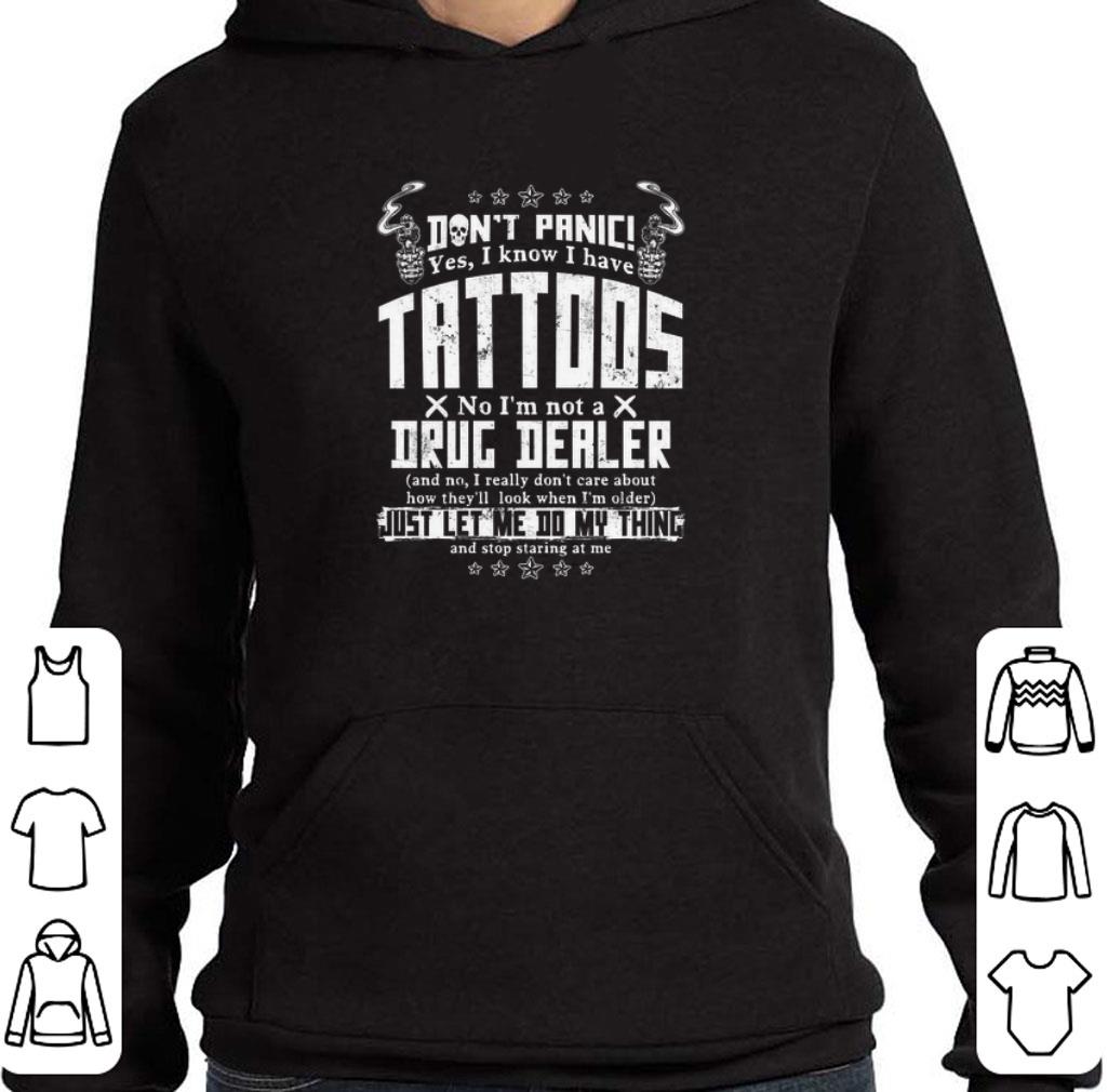Original Don't panic yes i know i have tattoos no i'm not a drug dealer shirt