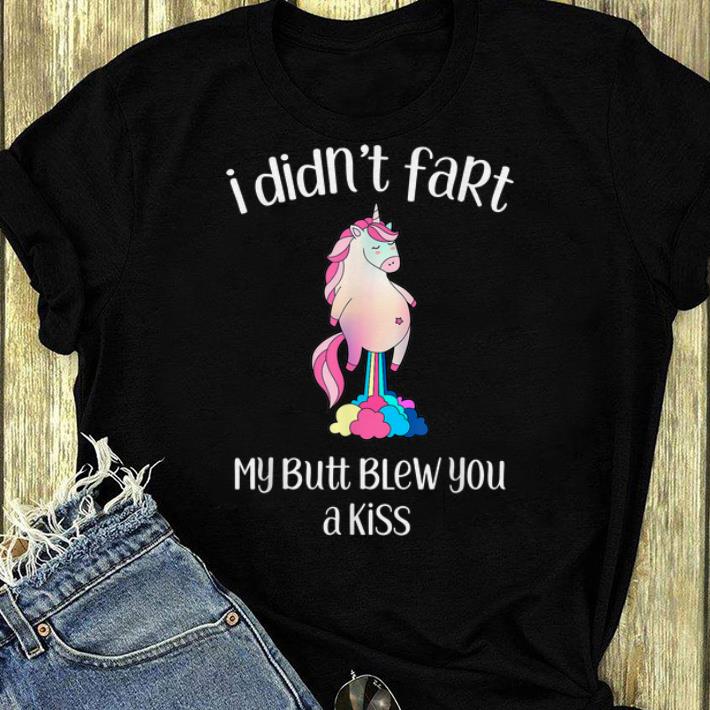 Original I Didn't Fart My Butt Blew You A Kiss Unicorn Lovers shirt