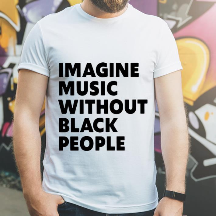 Original Imagine Music Without Black People shirt