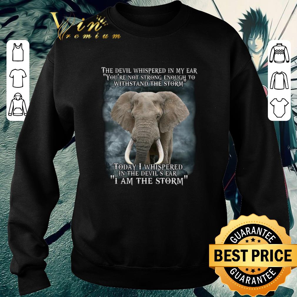 Premium Elephant today i whispered in the devil's ear i am the storm shirt 6 Premium Elephant today i whispered in the devil's ear i am the storm shirt
