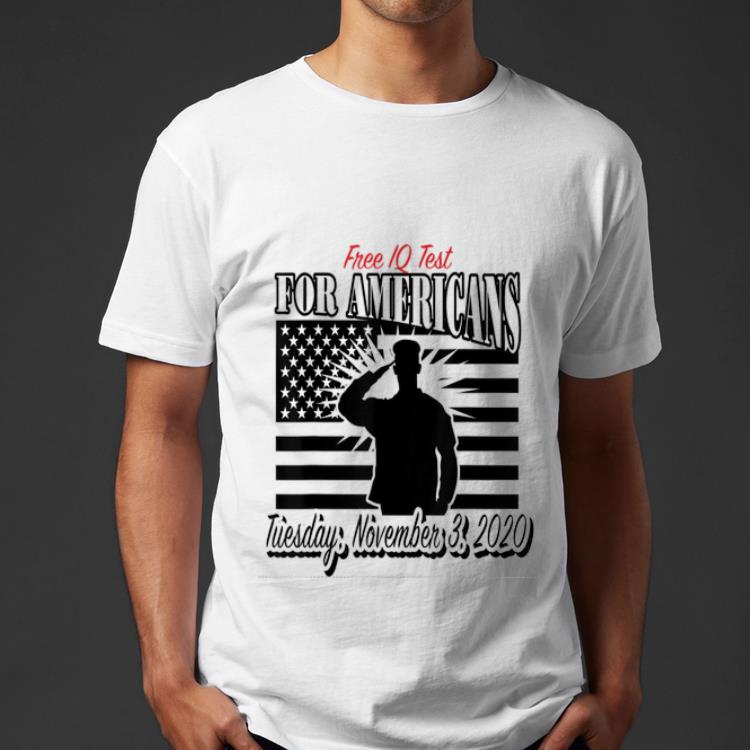 Premium Free IQ Test For Americans The Presidential Election 2020 shirt