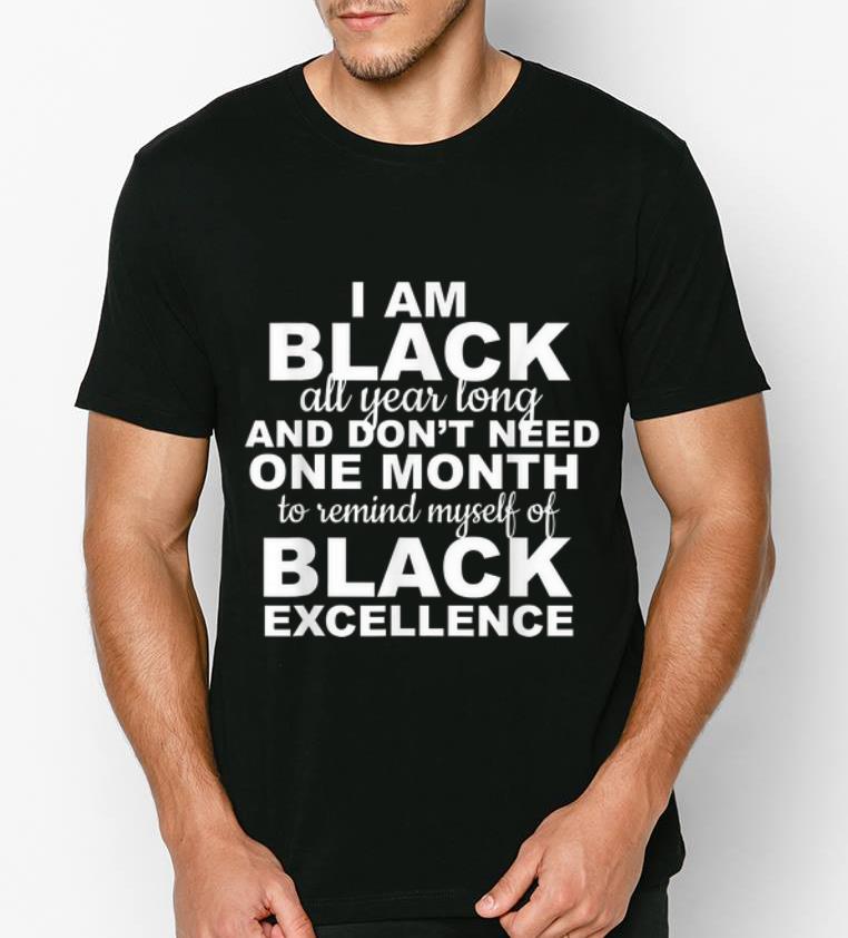 Premium I Am Black All Year Long And Don't Need One Month Black History shirt