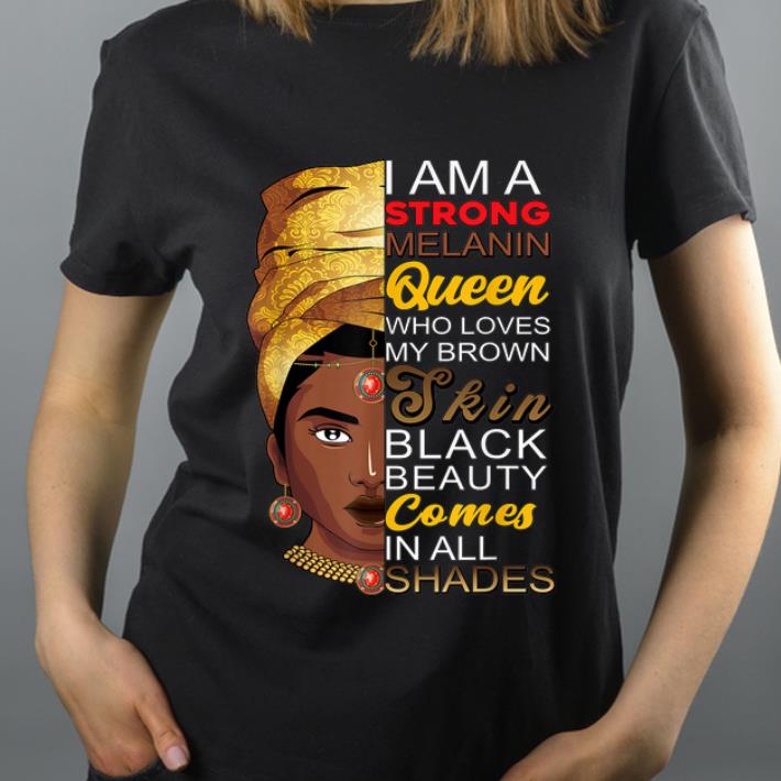 Pretty I Am Strong Melanin Queen Who Loves My Brown Skin Black Beauty shirt