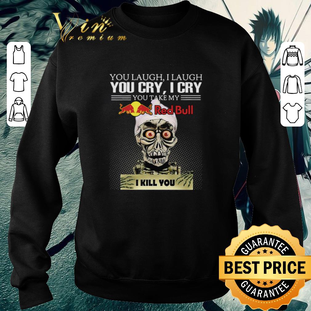 Pretty Jeff Dunham you laugh I laugh you cry I cry you Red Bull Logo shirt