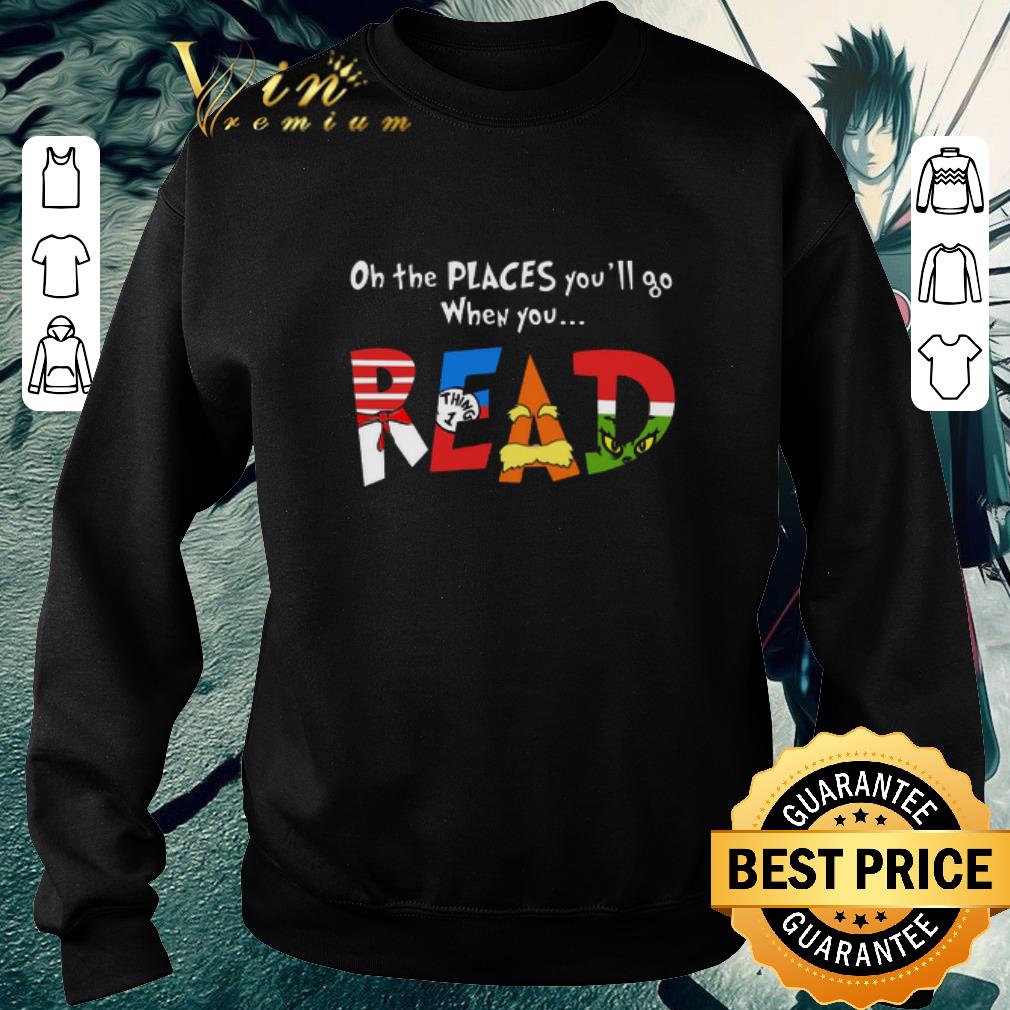 Pretty Oh the places you'll go when you read Dr. Seuss Grinch shirt 6 Pretty Oh the places you'll go when you read Dr. Seuss Grinch shirt