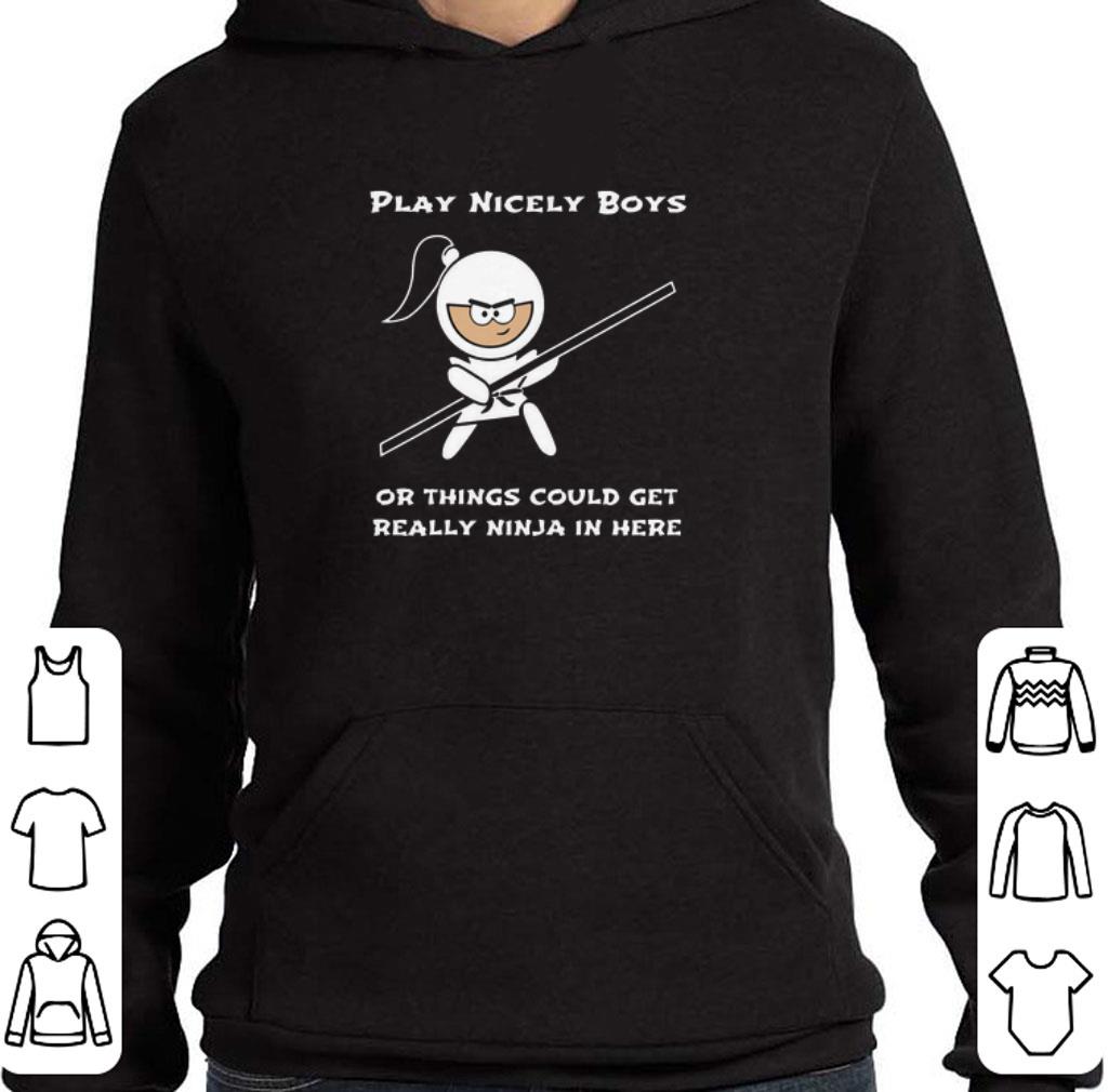 Pretty Play Nicely Boys Or Things Could Get Really Ninja In Here shirt