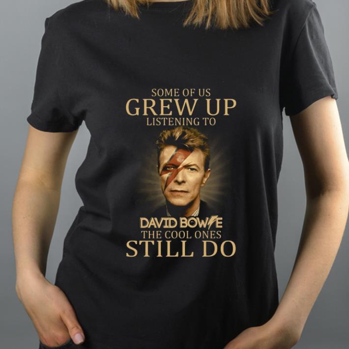 Pretty Some of us grew up listening to David Bowie the cool ones still do shirt