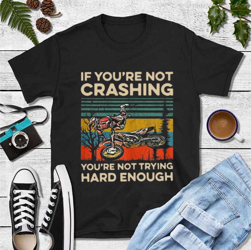 Pretty Vintage If You’re Not Crashing You’re Not Trying Hard Enough shirt