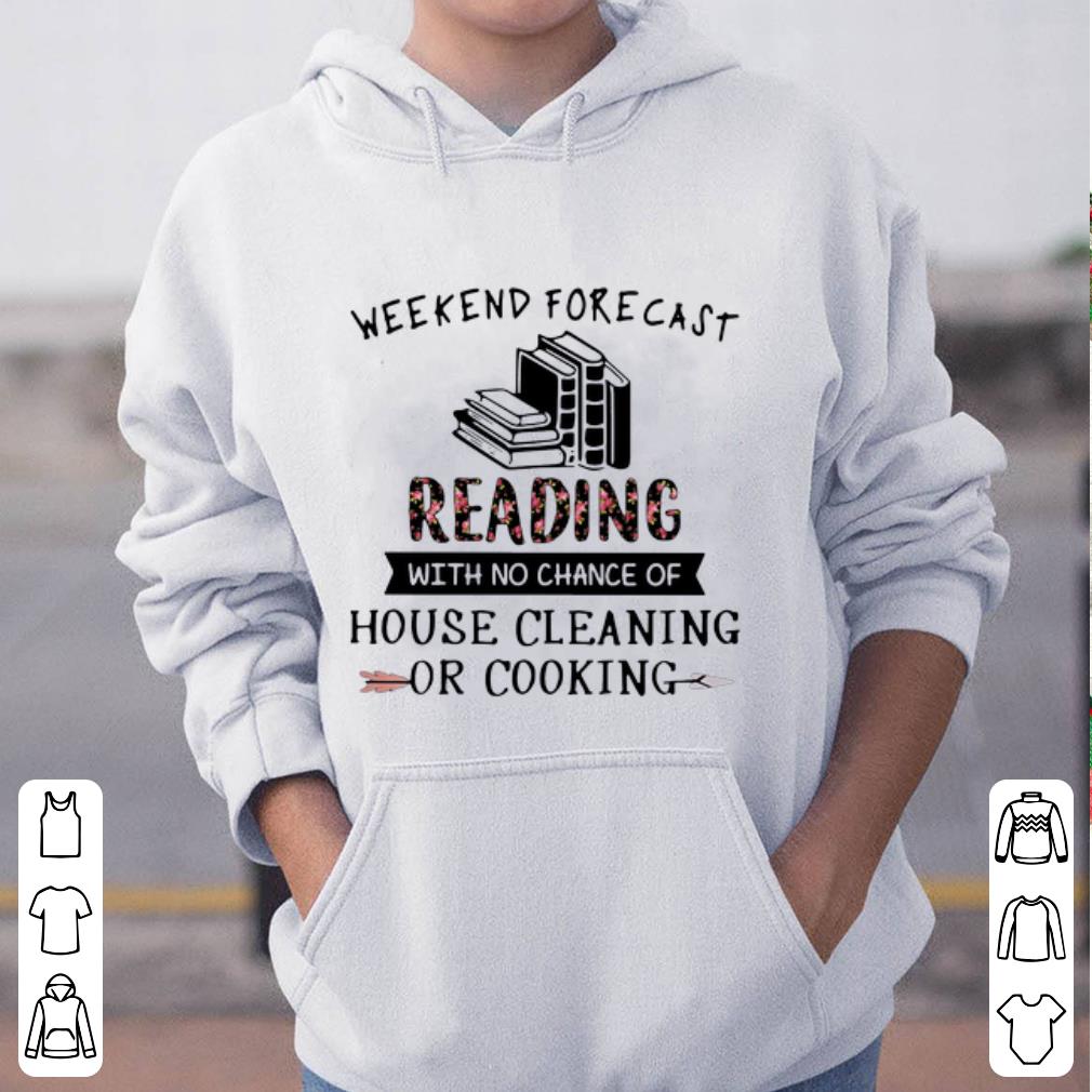 Pretty Weekend Forecast Reading With No Chance Of House Cleaning Or Cooking shirt