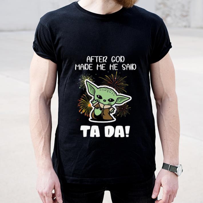 Top Baby Yoda After God Made Me He Said Tada shirt