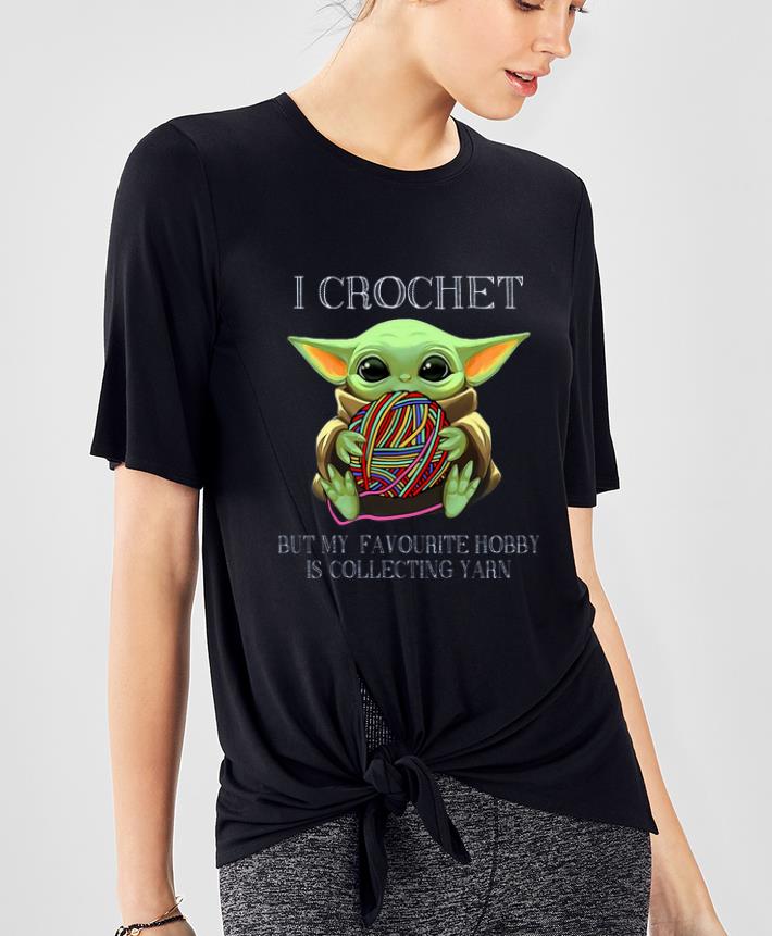 Top Baby Yoda I Crochet But My Favourite Hobby Is Collecting Yarn shirt