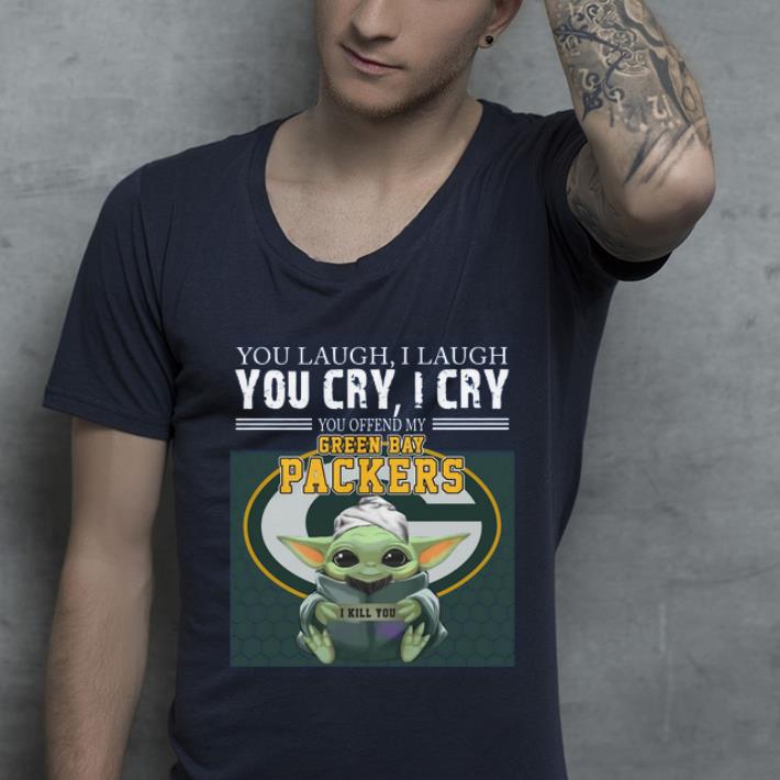 Top Baby Yoda you laugh I laugh you cry I cry you offend my Green Bay Packers I kill you shirt