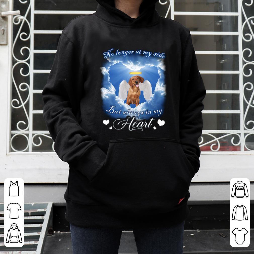 Top Dachshund no longer at my side but always in my heart shirt