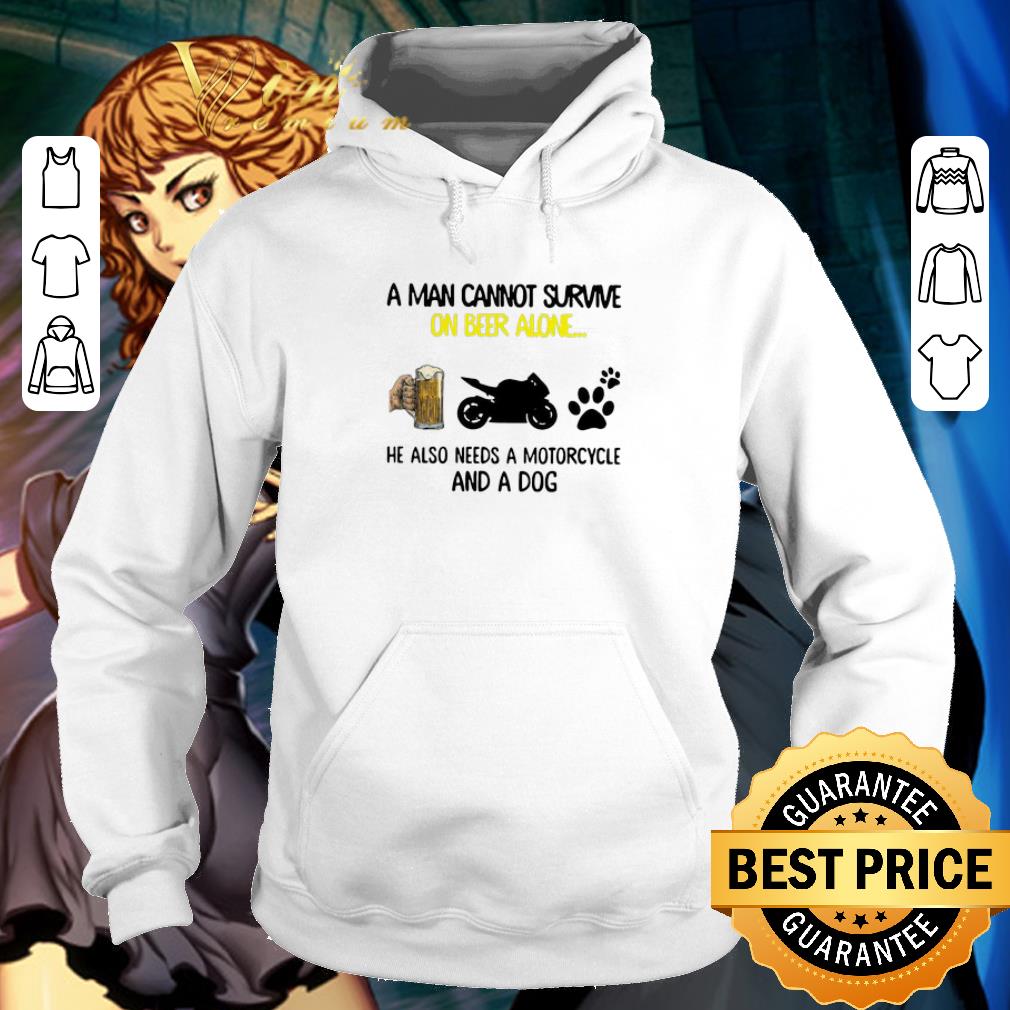 A man cannot survive on beer alone he also needs a motorcycle and a dog shirt 6 A man cannot survive on beer alone he also needs a motorcycle and a dog shirt