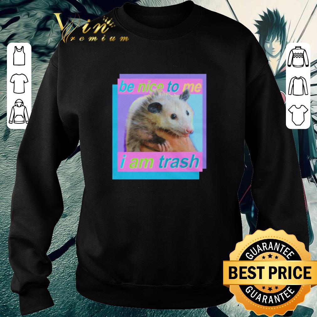 Awesome Be nice to me I am Trash shirt