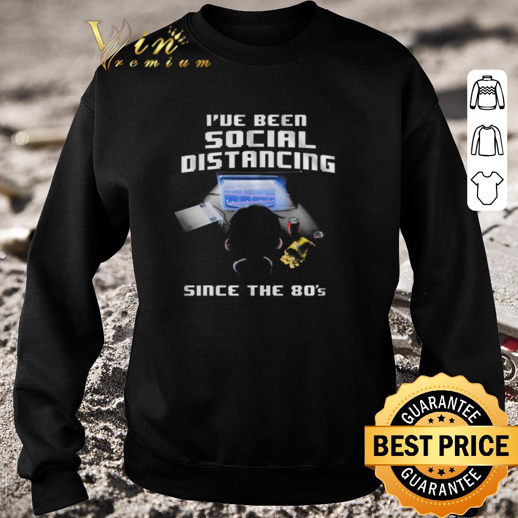 Awesome I've Been Social Distancing Since The 80's shirt