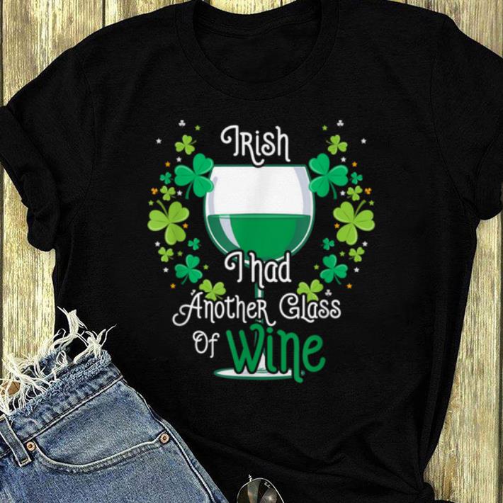 Awesome Irish I Had Another Glass Of Wine Shamrock St Patrick's Day shirt