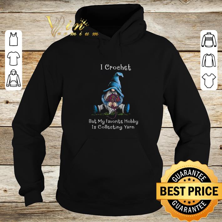 Gnome I Crochet But My Favorite Hobby Is Collecting Yarn shirt 6 Gnome I Crochet But My Favorite Hobby Is Collecting Yarn shirt