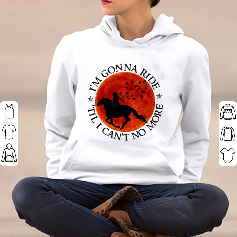Great I’m Gonna Ride Til I Can’t No More Horse Lovers shirt