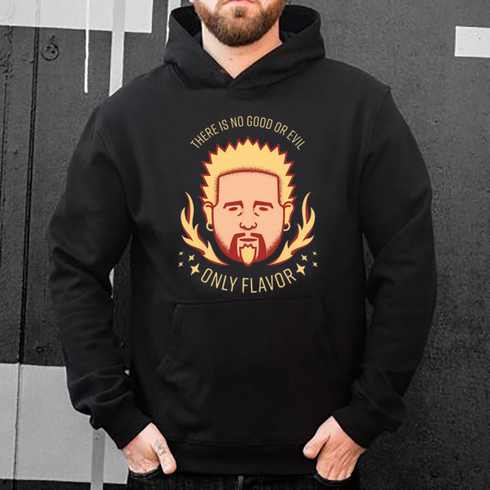 Great There Is No Good Or Evil Only Flavor shirt
