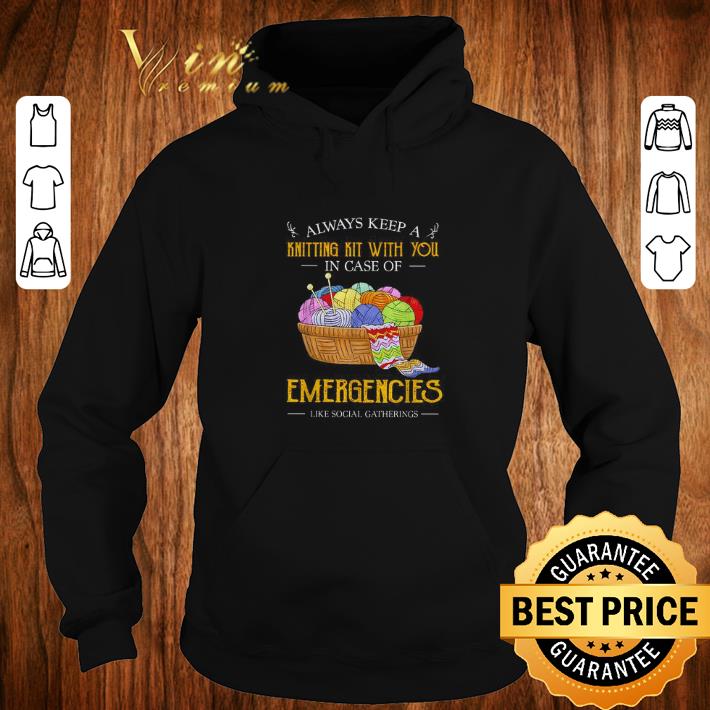 Nice Always keep a knitting kit with you in case of Emergencies shirt