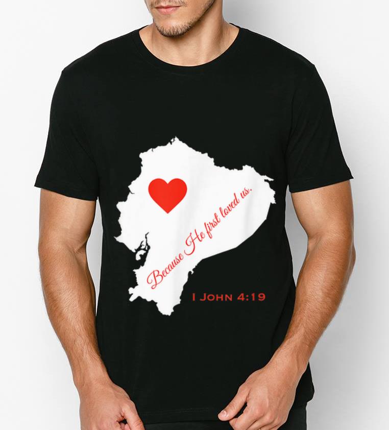 Nice Because He First Loved Us I John 4-19 shirt