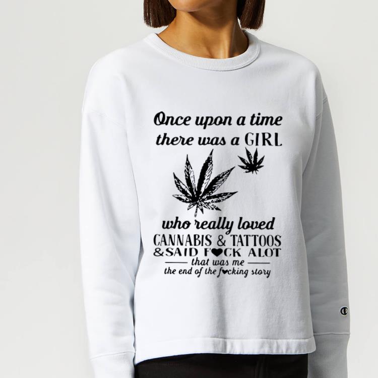Nice Once Upon A Time There Was A Girl Who Really Loved Cannabis And Tattoos shirt