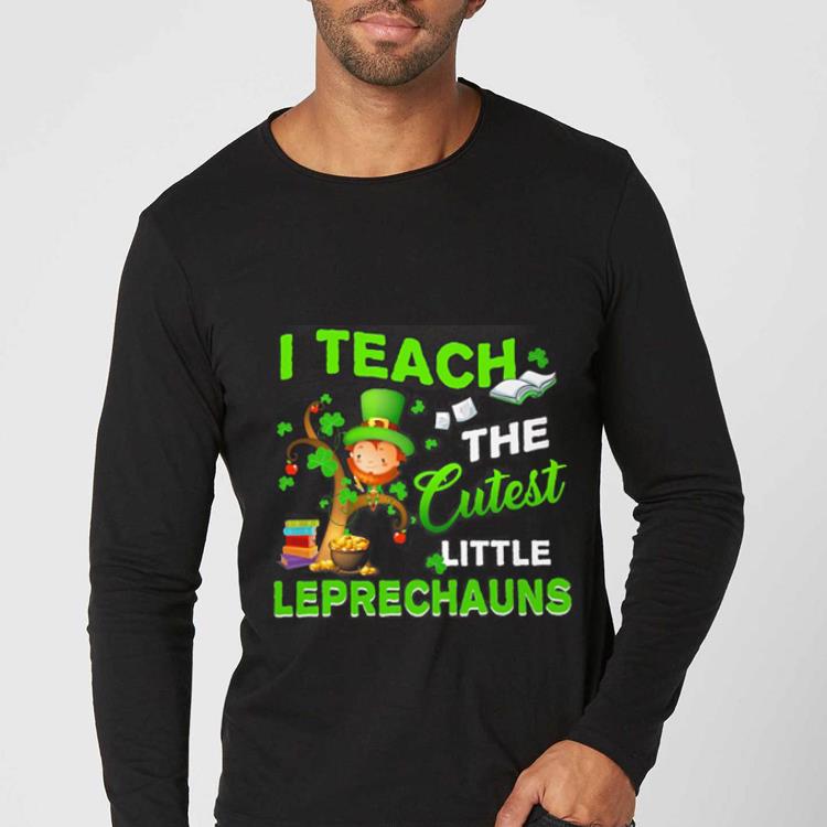 Nice Saint Patrick's Day i teach the cutest little Leprechauns shirt