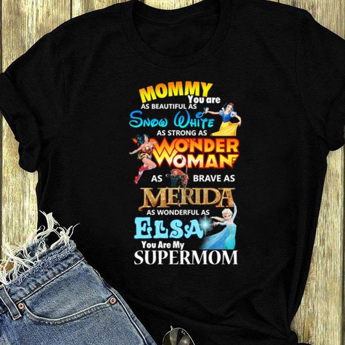 Official Mommy you are as beautiful as Snow White Wonder Woman Merida Elsa shirt