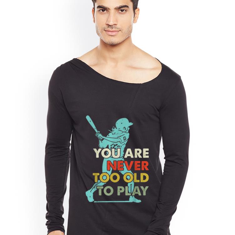 Original Baseball You Are Never Too Old To Play shirt