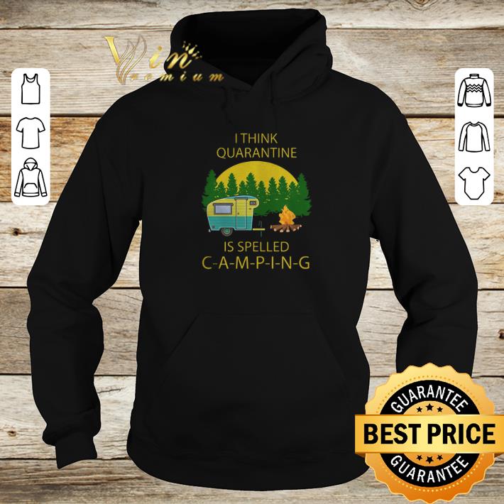 Original I think quarantine is spelled camping covid-19 shirt 6 Original I think quarantine is spelled camping covid-19 shirt