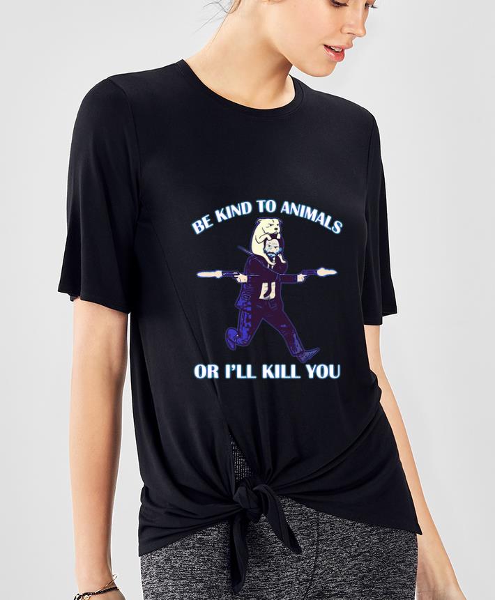 Original John Wick Be Kind To Animals Or I’ll Kill You shirt