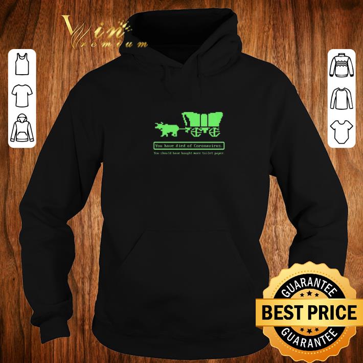 Original Oregon Trail You Have Died Of Coronavirus You Should Have Bought More Toilet Paper shirt 6 Original Oregon Trail You Have Died Of Coronavirus You Should Have Bought More Toilet Paper shirt