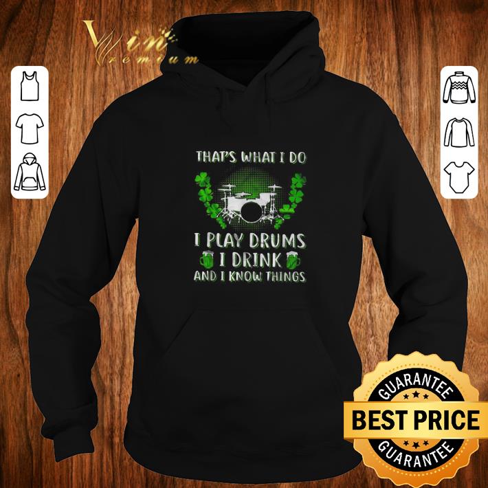 Original That’s what I do I play drums I drink and I know things St Patrick day shirt