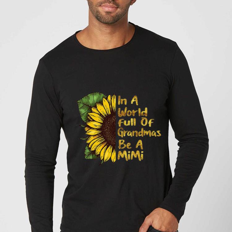 Premium In A World Full Of Grandmas Be A Mimi Sunflower shirt