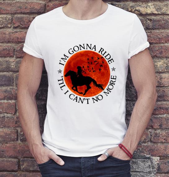 Pretty I’m Gonna Ride Til I Can’t No More shirt