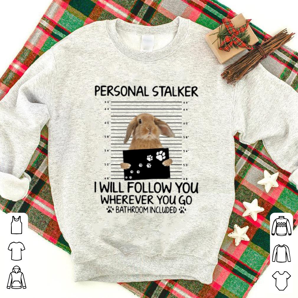 Pretty Rabbit Personal Stalker I Will Follow You Wherever You Go Bathroom Included shirt