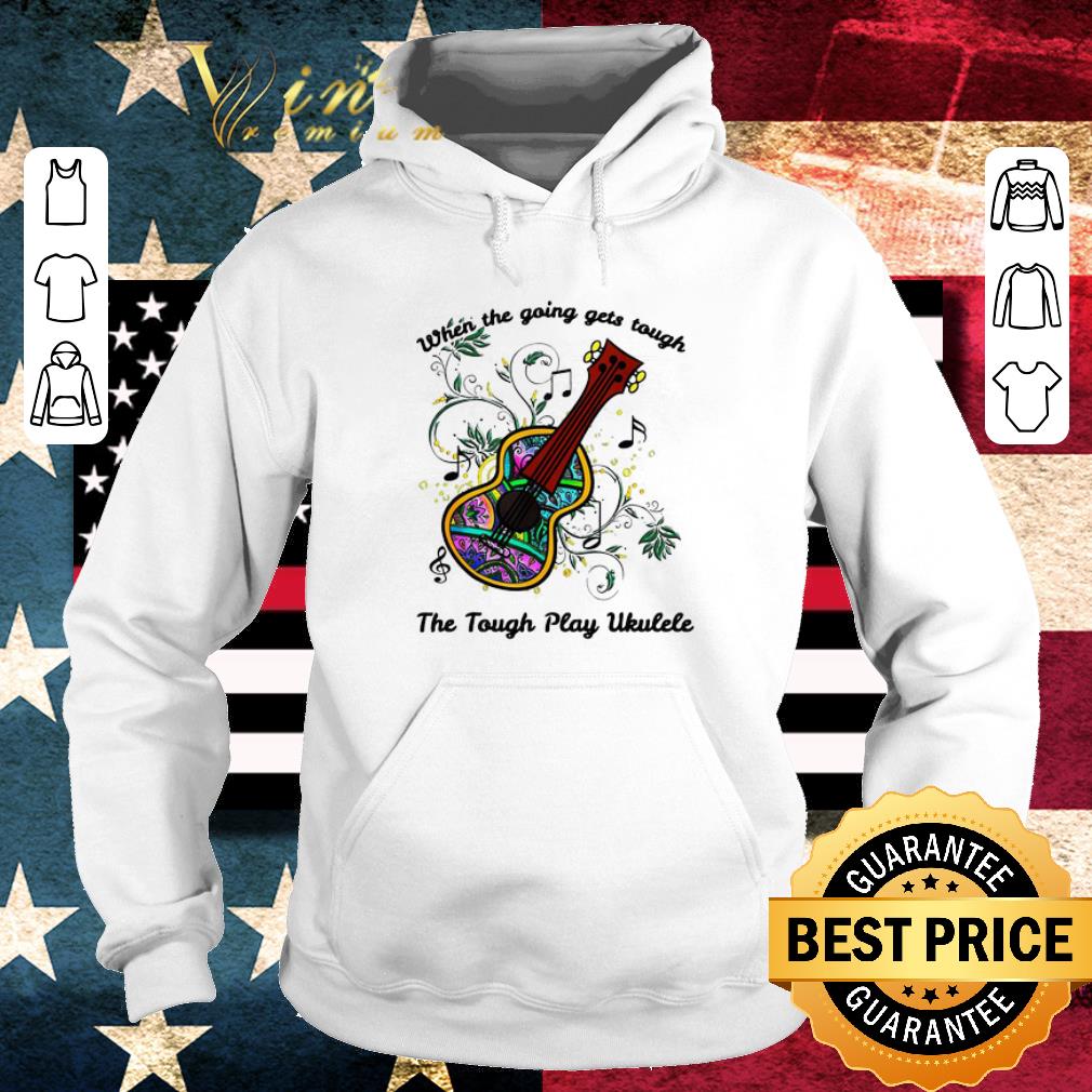 Pretty When the going gets tough the tough play ukulele soprano shirt