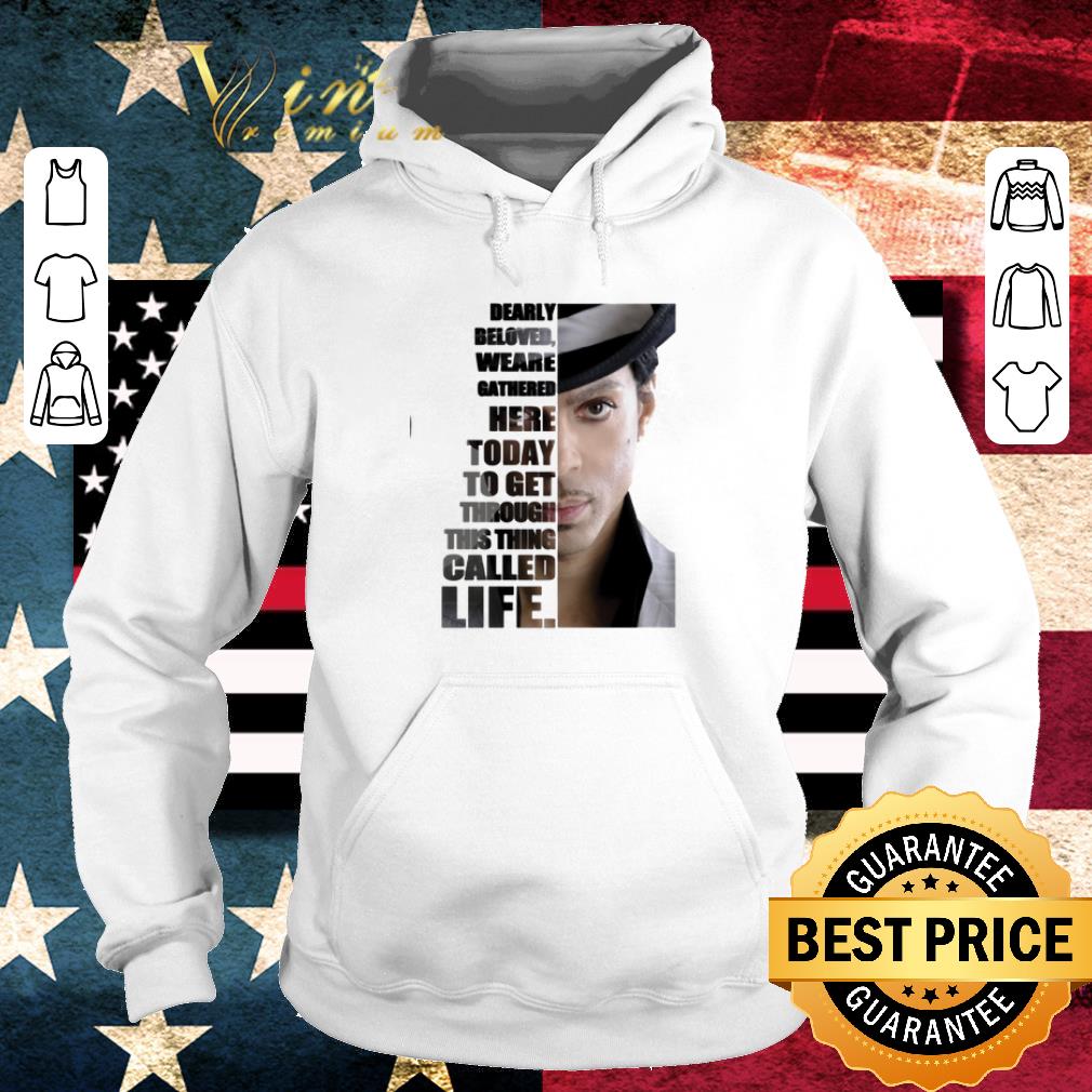 Prince Rogers Nelson Dearly beloved we are gathered here today to get through this thing called life shirt 6 Prince Rogers Nelson Dearly beloved we are gathered here today to get through this thing called life shirt
