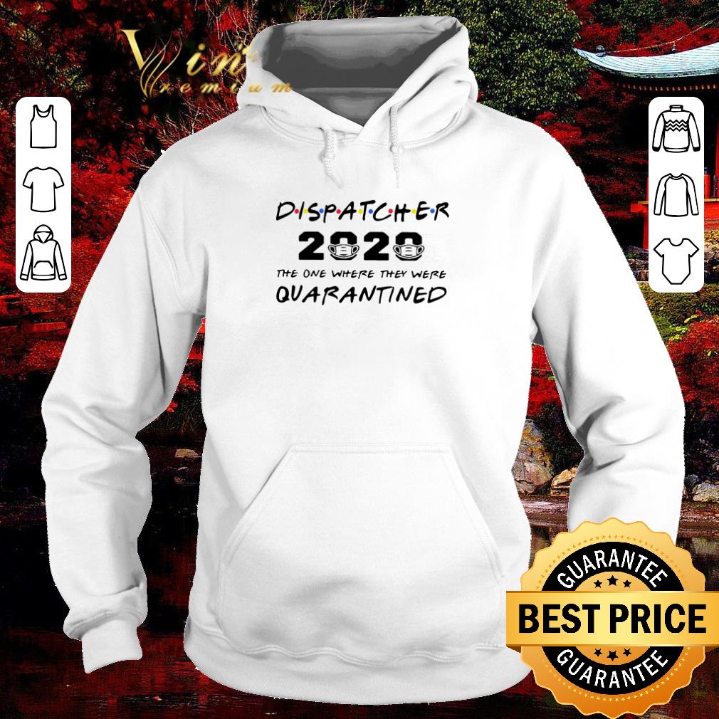 Top Dispatcher 2020 the one where they were quarantined Coronavirus shirt 6 Top Dispatcher 2020 the one where they were quarantined Coronavirus shirt