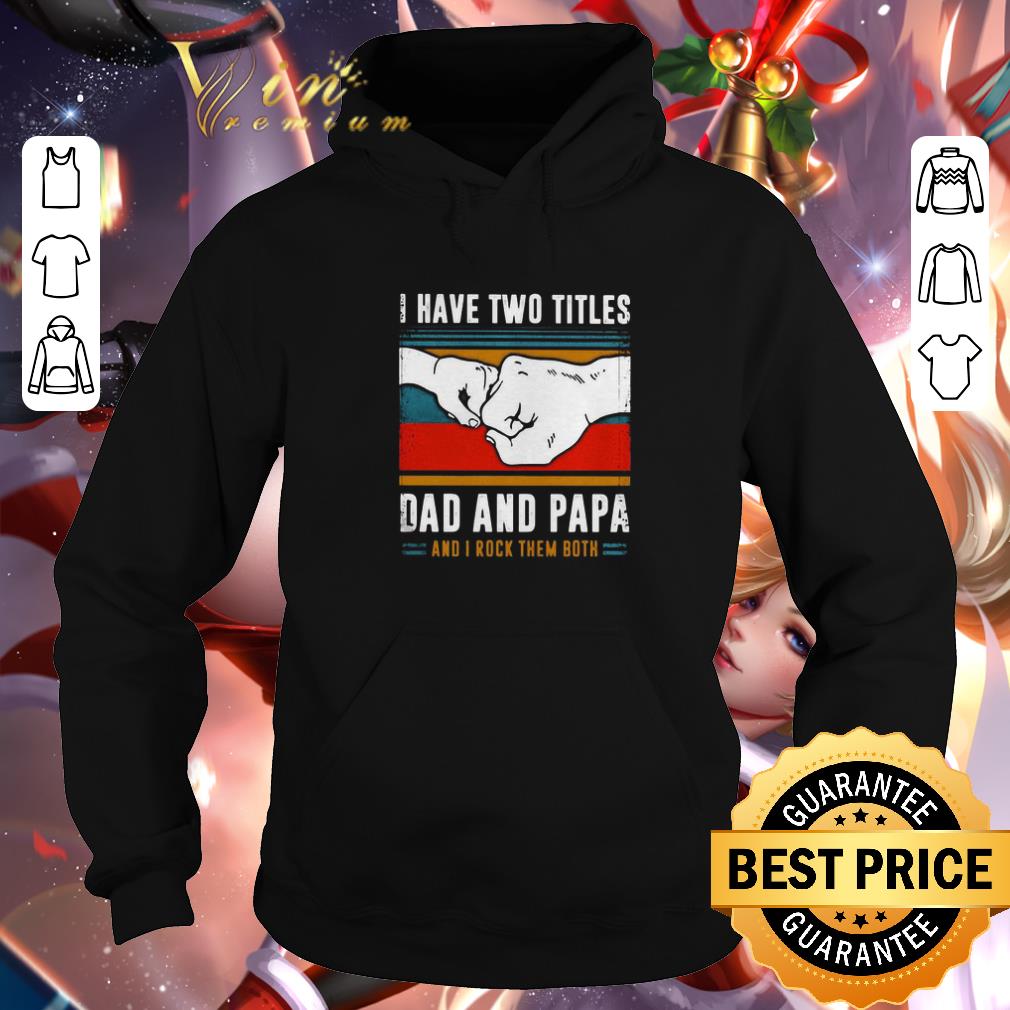 Top I have two titles dad and papa and I rock them both vintage shirt