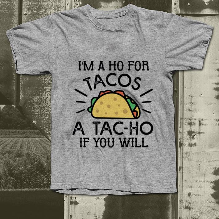 Top I’m A Ho For Tacos A Tac-ho If You Will shirt