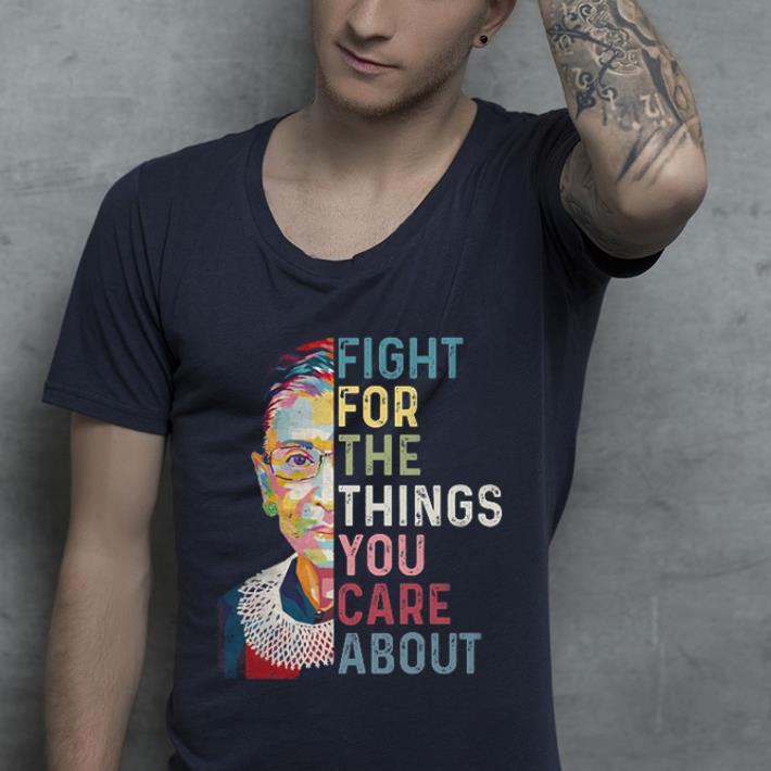 Top Ruth Bader Ginsburg RGB fight for the things you care about shirt