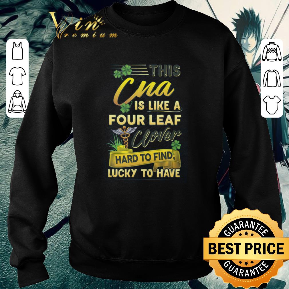 Top This CNA is like a four leaf clover lucky St Patrick day shirt