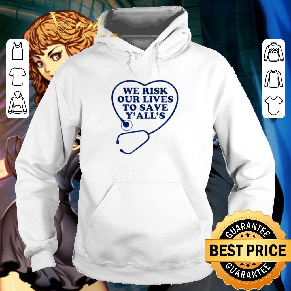 We risk our lives to save y’all’s Stethoscope shirt 6 We risk our lives to save y’all’s Stethoscope shirt