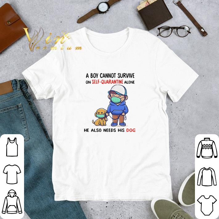 Awesome A boy cannot survive on self-quarantine alone his dog Covid-19 2020 shirt 6 Awesome A boy cannot survive on self-quarantine alone his dog Covid-19 2020 shirt