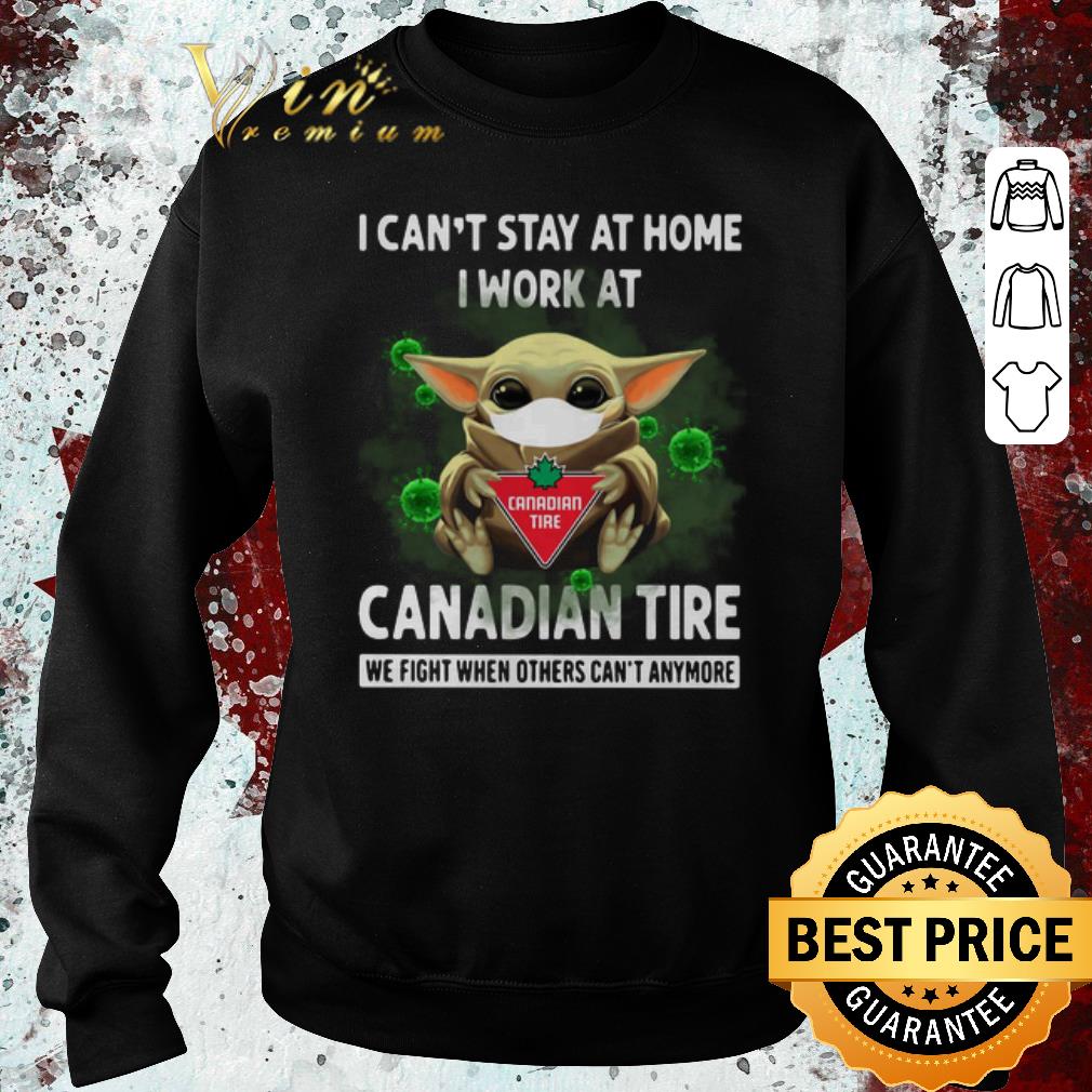 Awesome Baby Yoda I Can’t Stay At Home I Work At Canadian Tire We Fight When Others Can’t Anymore shirt